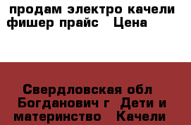 продам электро качели фишер прайс › Цена ­ 4 000 - Свердловская обл., Богданович г. Дети и материнство » Качели, шезлонги, ходунки   . Свердловская обл.